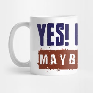 Yes! No. Maybe? Mug